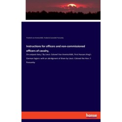 Instructions for officers and non-commissioned officers of cavalry,: On outpost duty / By Lieut.-Colonel Von Arentschildt, First Hussars King's German legion: with an abridgment of them by Lieut.-Colonel the Hon. F. Ponsonby