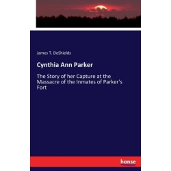 Cynthia Ann Parker: The Story of her Capture at the Massacre of the Inmates of Parker's Fort