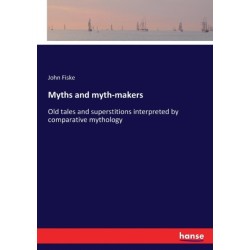 Myths and myth-makers: Old tales and superstitions interpreted by comparative mythology