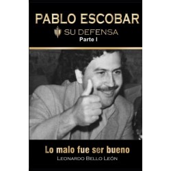 PABLO ESCOBAR. Su defensa. Parte I.: Lo malo fue ser bueno.