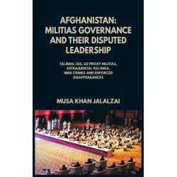 Afghanistan: Militias Governance and their Disputed Leadership (Taliban, ISIS, US Proxy Militais, Extrajudicial Killings, War Crimes and Enforced Disappearances)