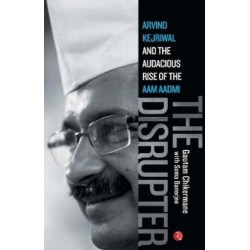Disrupter: Arvind Kejriwal and the Audacious Rise of the Aam Aadmi