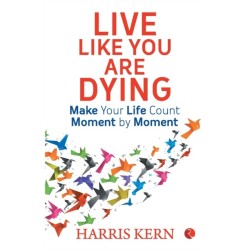 Live Like You Are Dying: Make your life count moment by moment