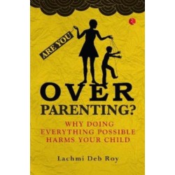 Are you Overparenting?: Why doing everything possible harms your child