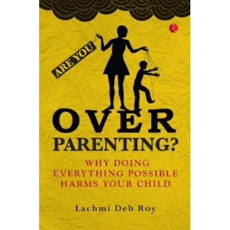 Are you Overparenting?: Why doing everything possible harms your child