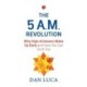 The 5 am Revolution: Why High Achievers Wake Up Early And How You Can Do It Too