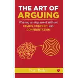 The Art of Arguing: Winning an Argument Without Chaos, Conflict and Confrontation