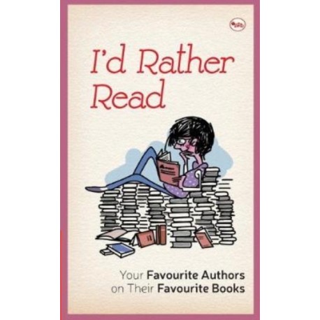 I'd Rather Read: Your Favourite Authors On Their Favourite Books