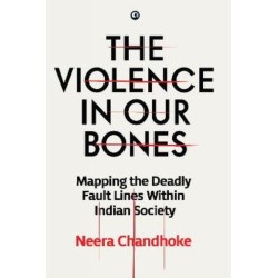 The Violence in Our Bones: Mapping the Deadly Fault Lines Within Indian Society