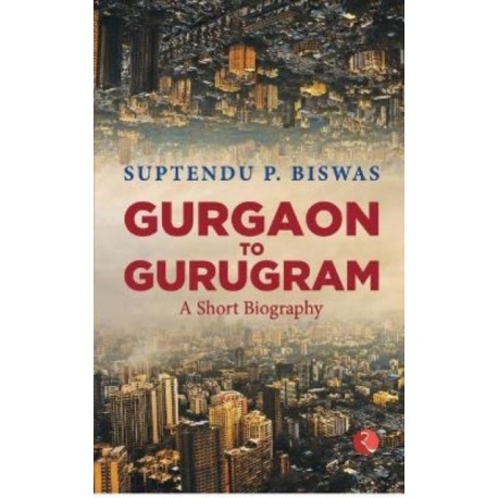 Gurgaon to Gurugram: A Short Biography