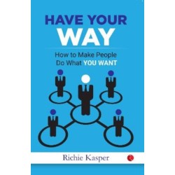 Have Your Way: How to Make People Do What You Want