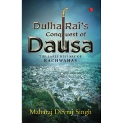 Dulha Rai's Conquest Of Dausa: The Early History of Kachwahas