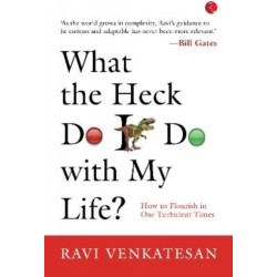 What The Heck Do I Do With My Life?: How To Flourish In Our Turbulent Times