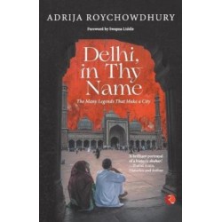 Delhi in thy Name: The Many Legends that Make a City