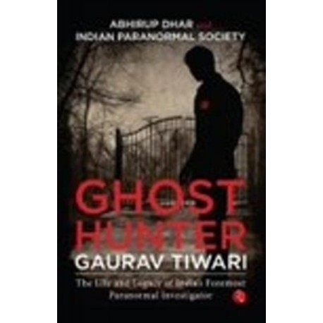 Ghost Hunter Gaurav Tiwari: The Life and Legacy of India's Foremost Paranormal Investigator