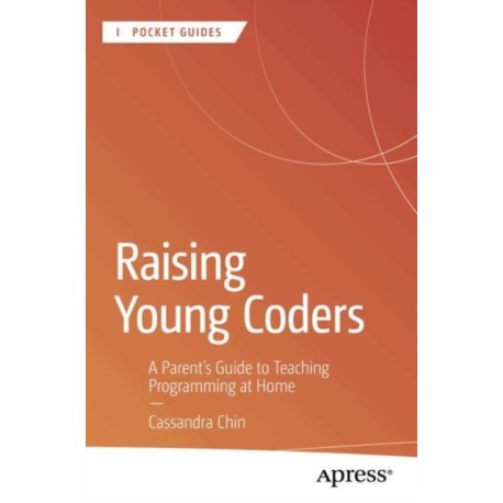 Raising Young Coders: A Parent’s Guide to Teaching Programming at Home