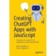 Creating ChatGPT Apps with JavaScript: A Hands-on Guide for AI Applications with OpenAI APIs
