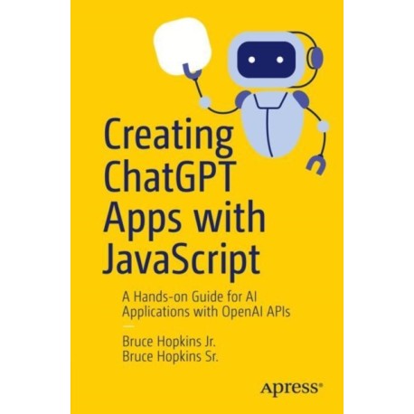 Creating ChatGPT Apps with JavaScript: A Hands-on Guide for AI Applications with OpenAI APIs