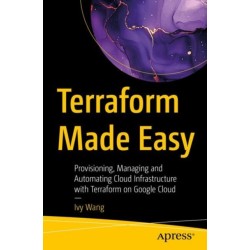 Terraform Made Easy: Provisioning, Managing and Automating Cloud Infrastructure with Terraform on Google Cloud