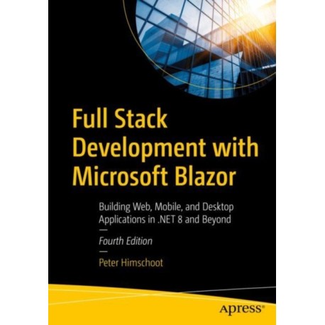 Full Stack Development with Microsoft Blazor: Building Web, Mobile, and Desktop Applications in .NET 8 and Beyond
