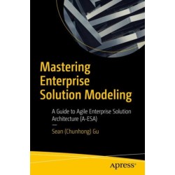 Mastering Enterprise Solution Modeling: A Guide to Agile Enterprise Solution Architecture (A-ESA)