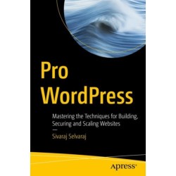 Pro WordPress: Mastering the Techniques for Building, Securing and Scaling Websites