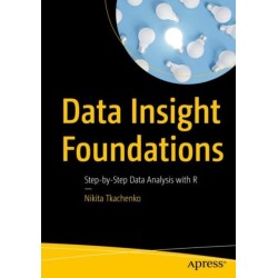 Data Insight Foundations: Step-by-Step Data Analysis with R