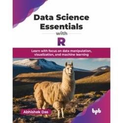 Data Science Essentials with R: Learn with focus on data manipulation, visualization, and machine learning