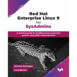 Red Hat Enterprise Linux 9 for SysAdmins: A technical guide for building secure production systems using RHEL 9 administration