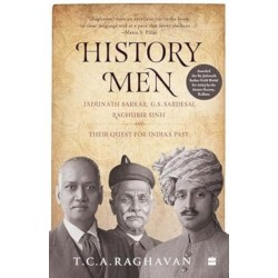 History Men: Jadunath Sarker Gs Sardesai Raghubir Sinh & Their Quest For Indias Past