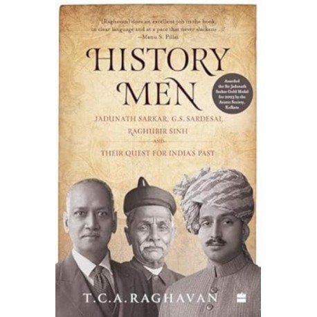 History Men: Jadunath Sarker Gs Sardesai Raghubir Sinh & Their Quest For Indias Past