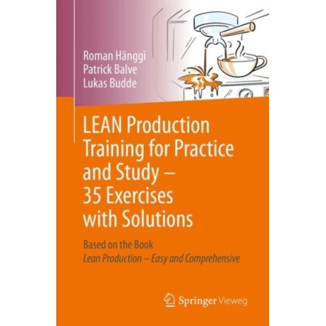 LEAN Production Training for Practice and Study - 35 Exercises with Solutions: Based on the Book “LEAN Production - Easy and Comprehensive"