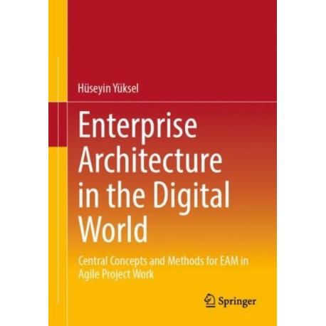 Enterprise Architecture in the Digital World: Central Concepts and Methods for EAM in Agile Project Work