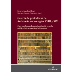 Galeria de periodistas de Andalucia en los siglos XVIII y XIX: Cien nombres del negocio editorial entre la politica, la instruccion y la literatura