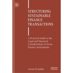 Structuring Sustainable Finance Transactions: A Practical Guide to the Legal and Financial Considerations of Green Finance Instruments