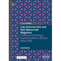 Late-Victorian Girls and their Manuscript Magazines: Girlhood and Textual Transformation in Britain, 1860-1900