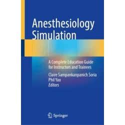 Anesthesiology Simulation: A Complete Education Guide for Instructors and Trainees