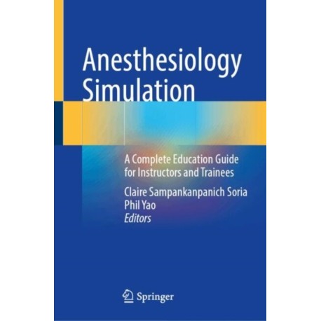 Anesthesiology Simulation: A Complete Education Guide for Instructors and Trainees