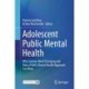Adolescent Public Mental Health: Why Systems Need Changing and How a Public Mental Health Approach Can Work