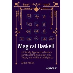 Magical Haskell: A Friendly Approach to Modern Functional Programming, Type Theory, and Artificial Intelligence