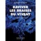 Raviver les braises du vivant
