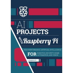 AI projects with Raspberry Pi: High-performance artificial intelligence for robotics, security, home automation, and vision