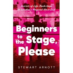 Beginners to the Stage, Please: Secrets of Life Backstage in London’s Magical West End