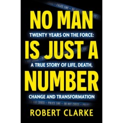 No Man is Just a Number: Twenty years on the force: A true story of life, death, change and transformation