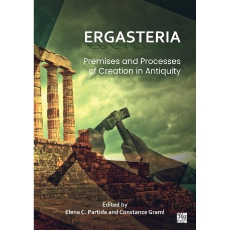 Ergasteria: Premises and Processes of Creation in Antiquity