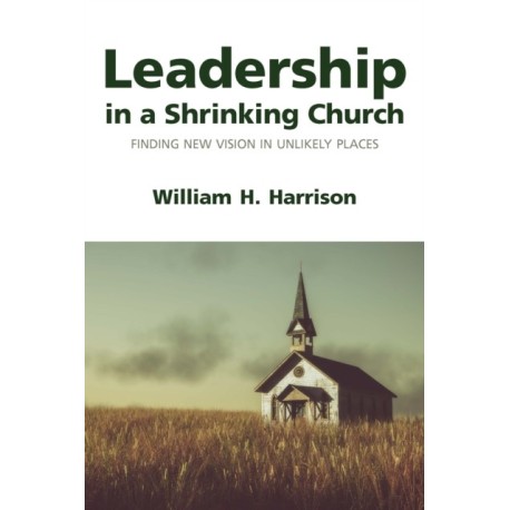Leadership in a Shrinking Church: Finding New Vision in Unlikely Places