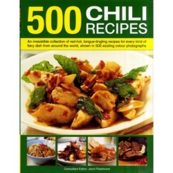 500 Chili Recipes: An Irresistible Collection of Red-hot, Tongue-tingling Recipes for Every Kind of Fiery Dish from Around the World, Shown in 500 Sizzling Colour Photographs
