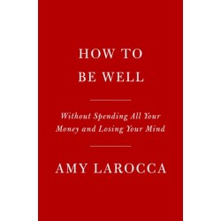 How to Be Well: Navigating Our Self-Care Epidemic, One Dubious Cure at a Time