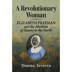 A Revolutionary Woman: Elizabeth Freeman and the Abolition of Slavery in the North
