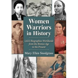Women Warriors in History: 1,622  Biographies Worldwide from the Bronze Age to the Present